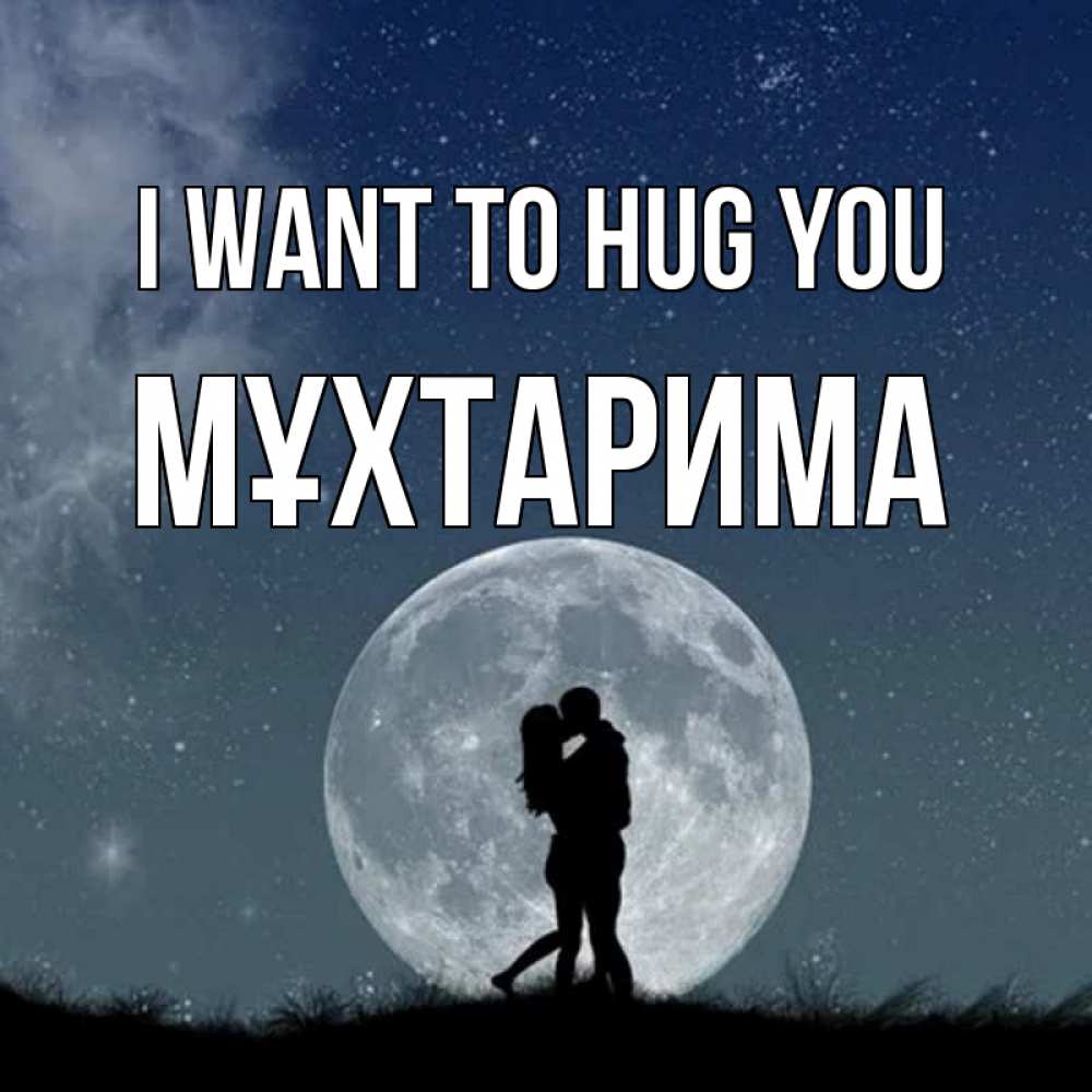 Greetings card с именем, МҰХТАРИМА I want to hug you сладкая парочка Greetings with text for free download 