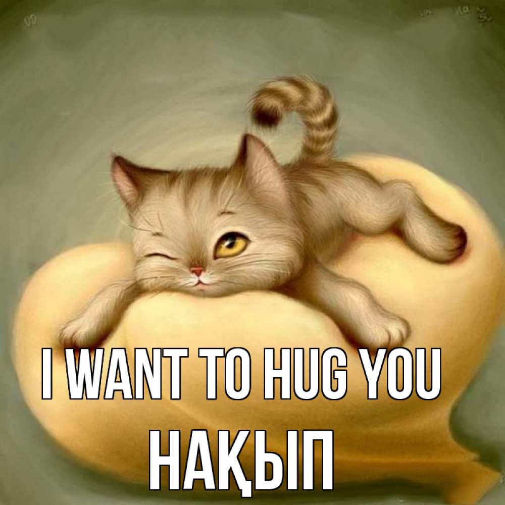 Greetings card с именем, НАҚЫП I want to hug you кошечка Greetings with text for free download 