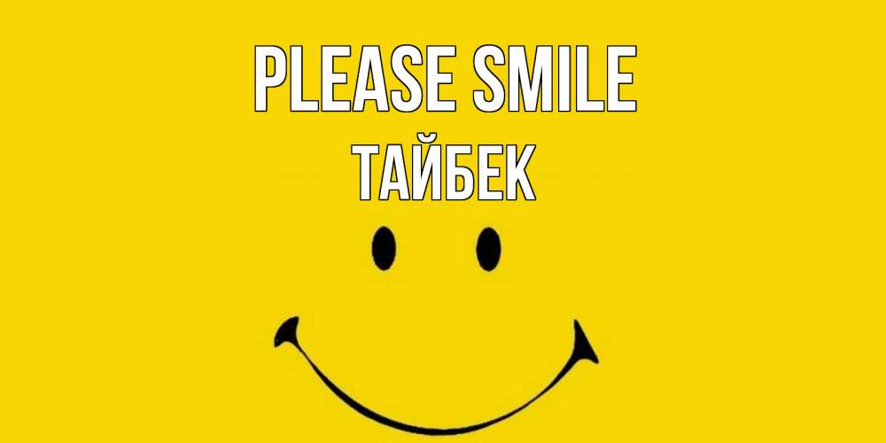 Greetings card с именем, ТАЙБЕК Please smile радость и улыбка Greetings with text for free download 
