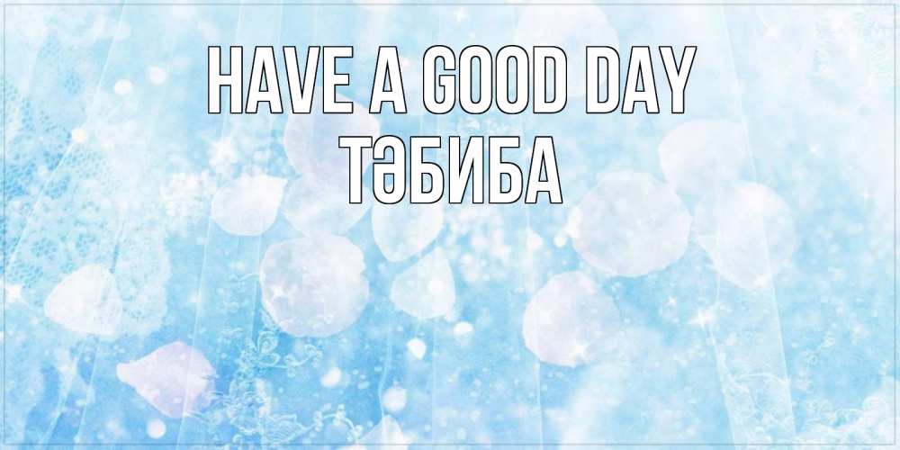 Greetings card с именем, ТӘБИБА Have a good day зимняя тема Greetings with text for free download 