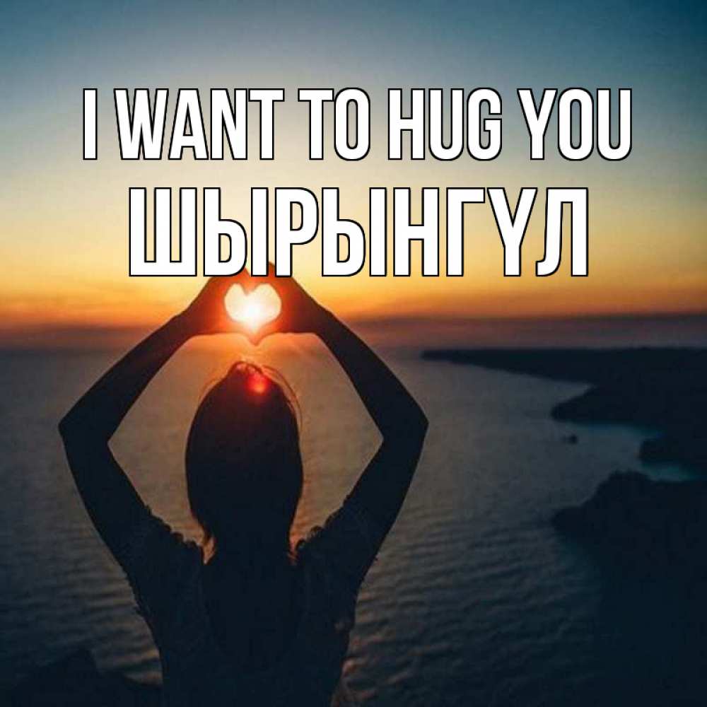 Greetings card с именем, ШЫРЫНГҮЛ I want to hug you закат на море Greetings with text for free download 