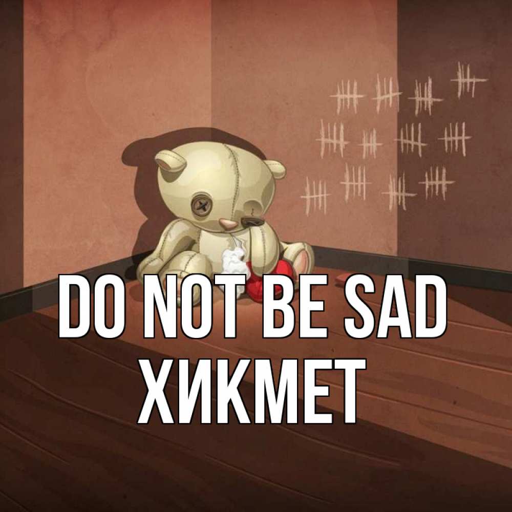 Greetings card с именем, ХИКМЕТ Do not be sad мишку бросила хозяйка Greetings with text for free download 