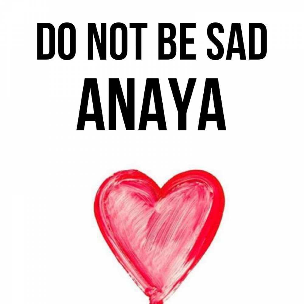 Greetings card с именем, Anaya Do not be sad сердечко Greetings with text for free download 