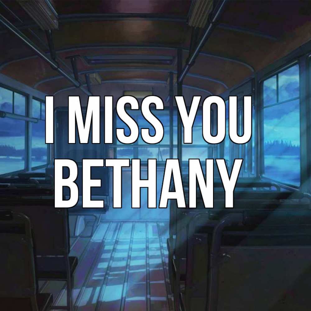 Greetings card с именем, Bethany I miss you тоска Greetings with text for free download 