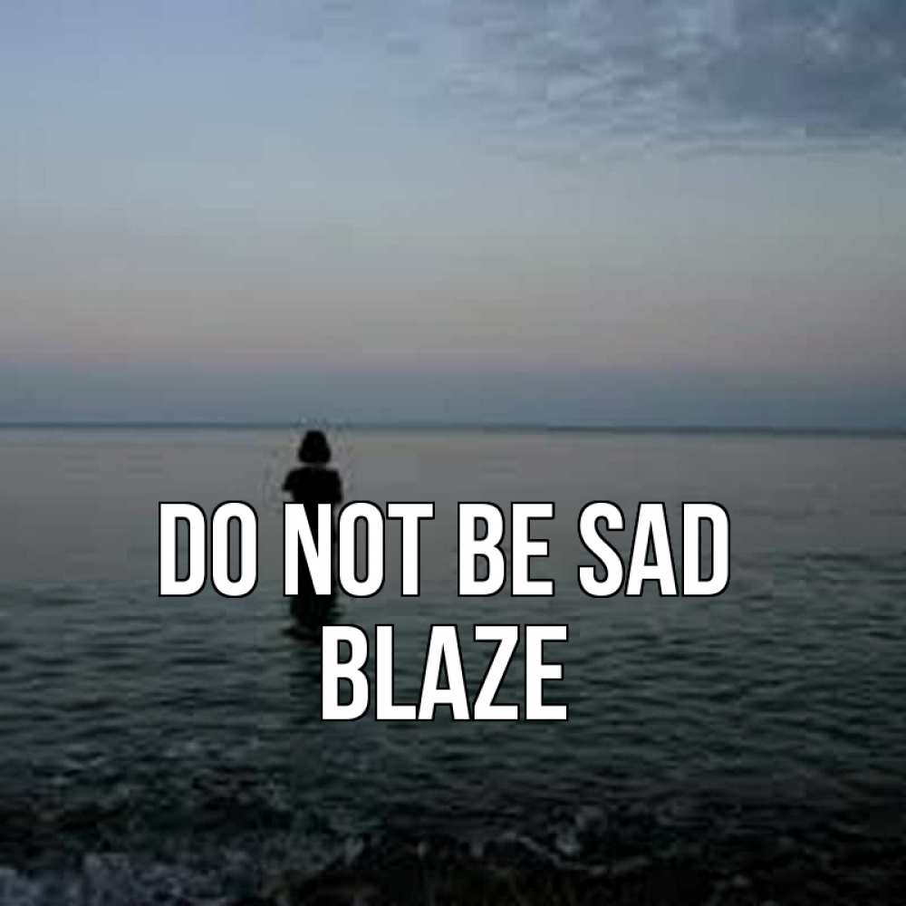 Greetings card с именем, Blaze Do not be sad девушка Greetings with text for free download 