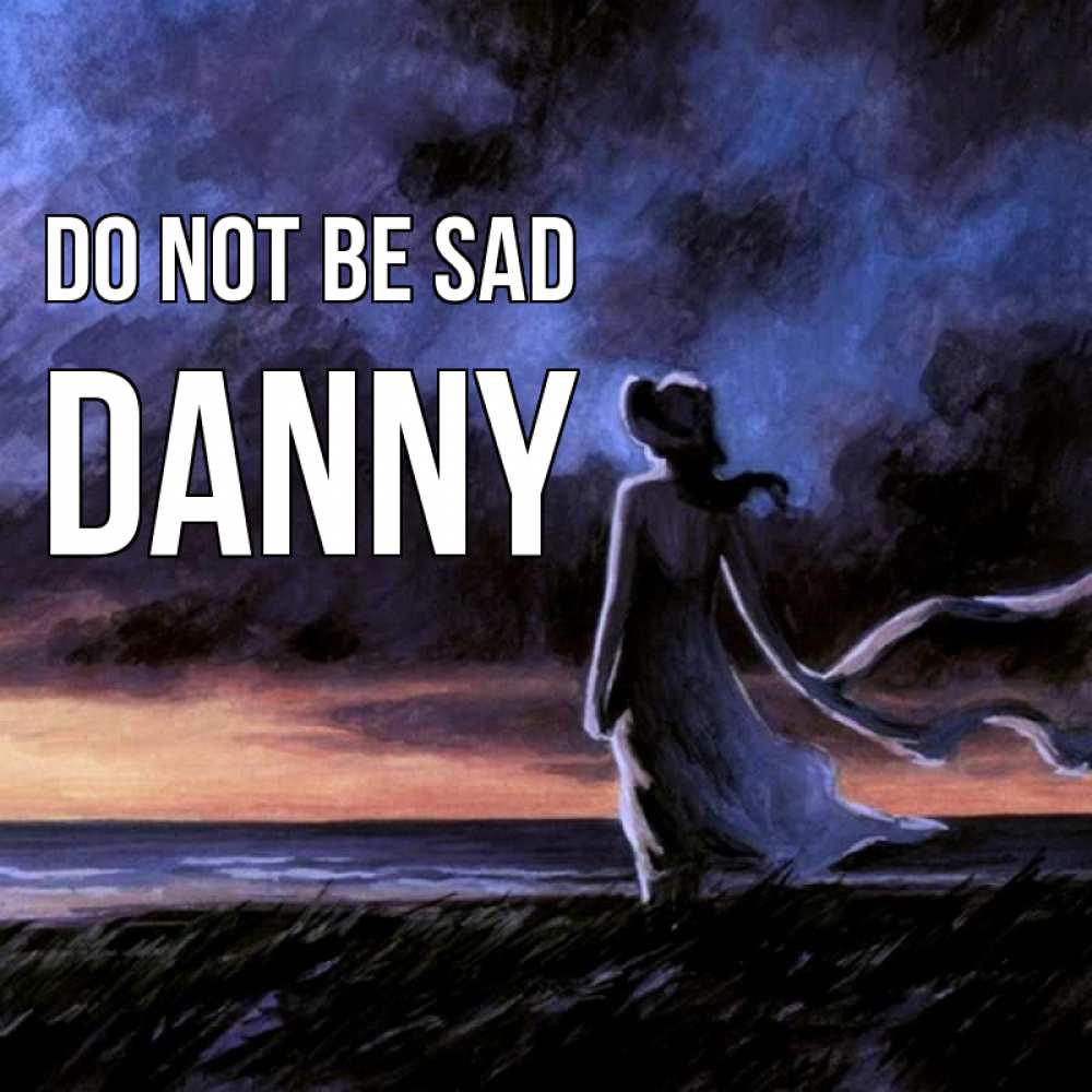 Greetings card с именем, Danny Do not be sad картина Greetings with text for free download 