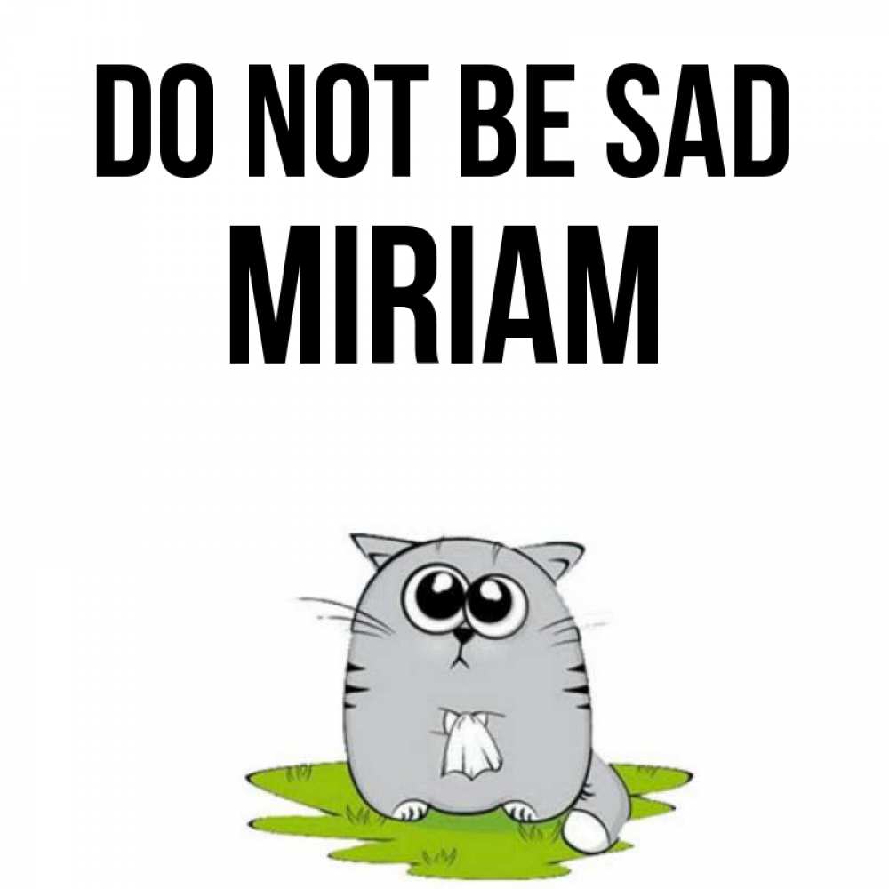 Greetings card с именем, Miriam Do not be sad грустный котяра Greetings with text for free download 