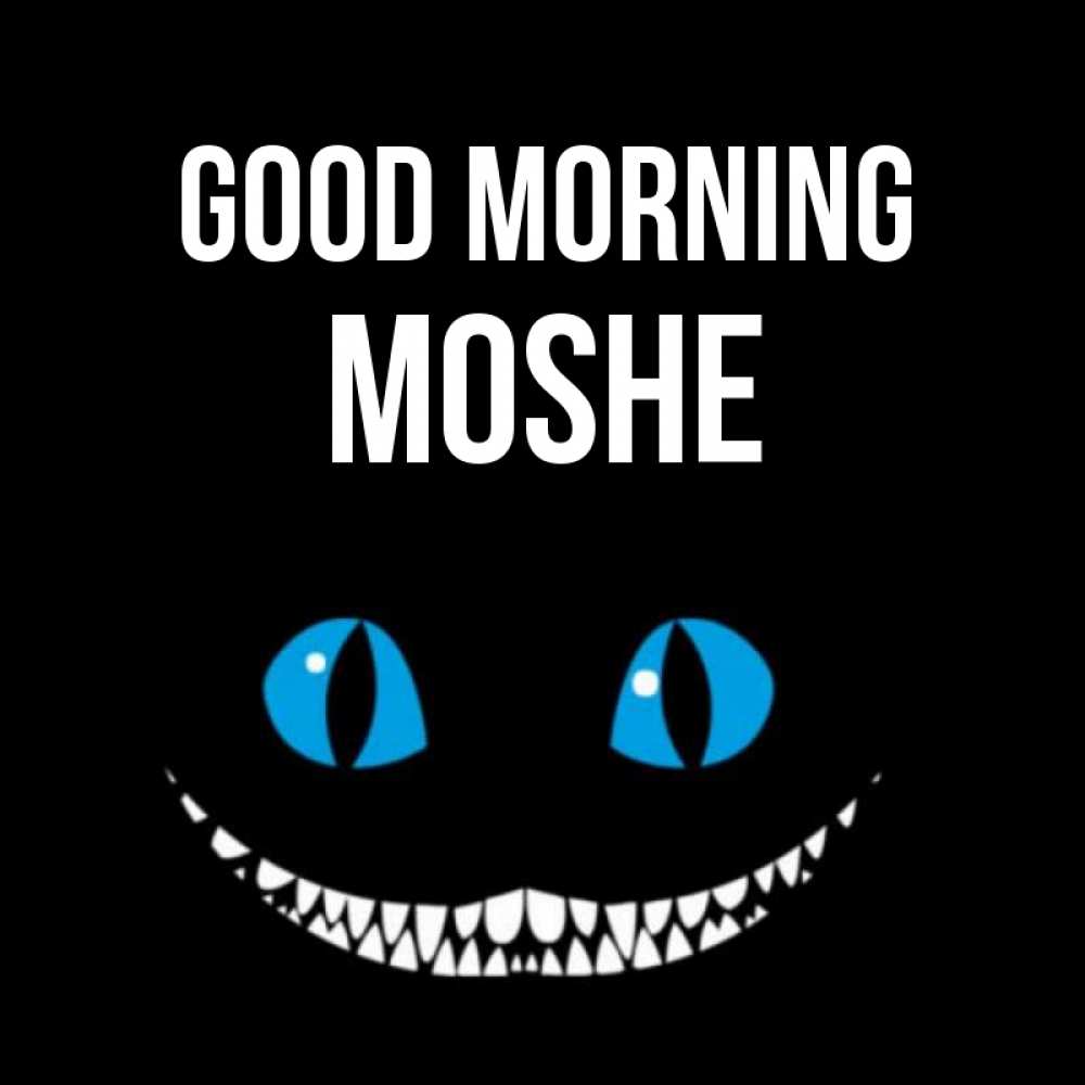 Greetings card с именем, Moshe Good morning голубые глаза и зубки Greetings with text for free download 