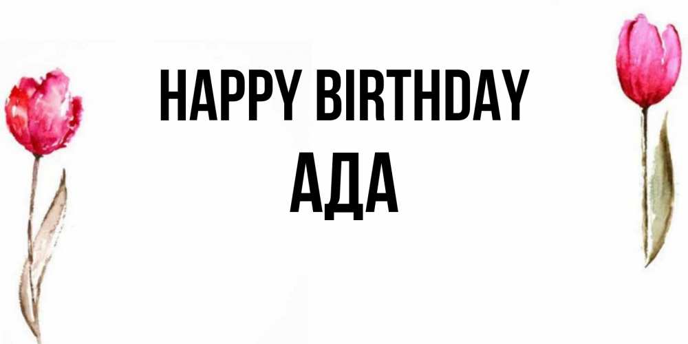 Greetings card с именем, Ада Happy Birthday открытки акварелью с цветами Greetings with text for free download 