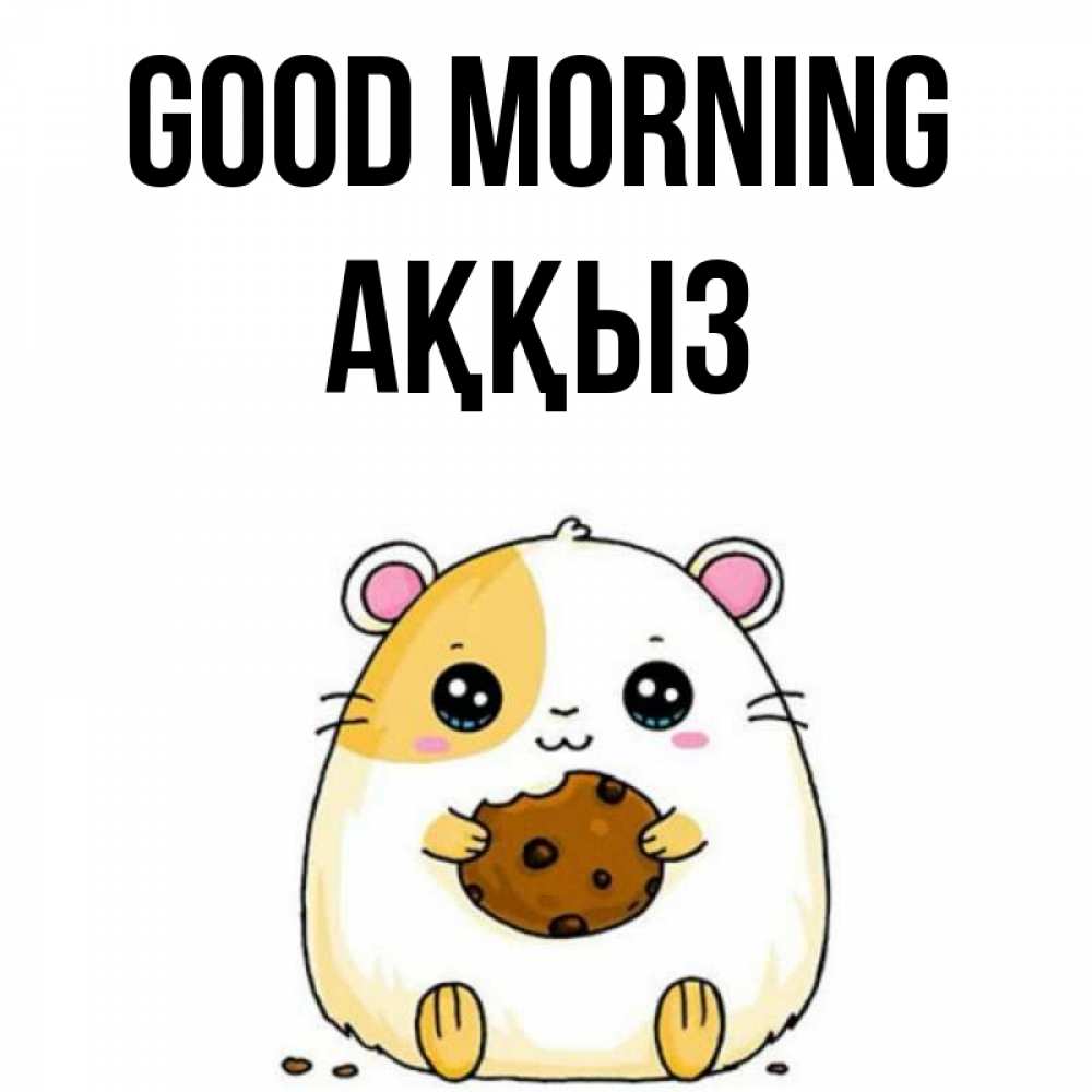 Greetings card с именем, АҚҚЫЗ Good morning есть печеньку. Утречко Greetings with text for free download 