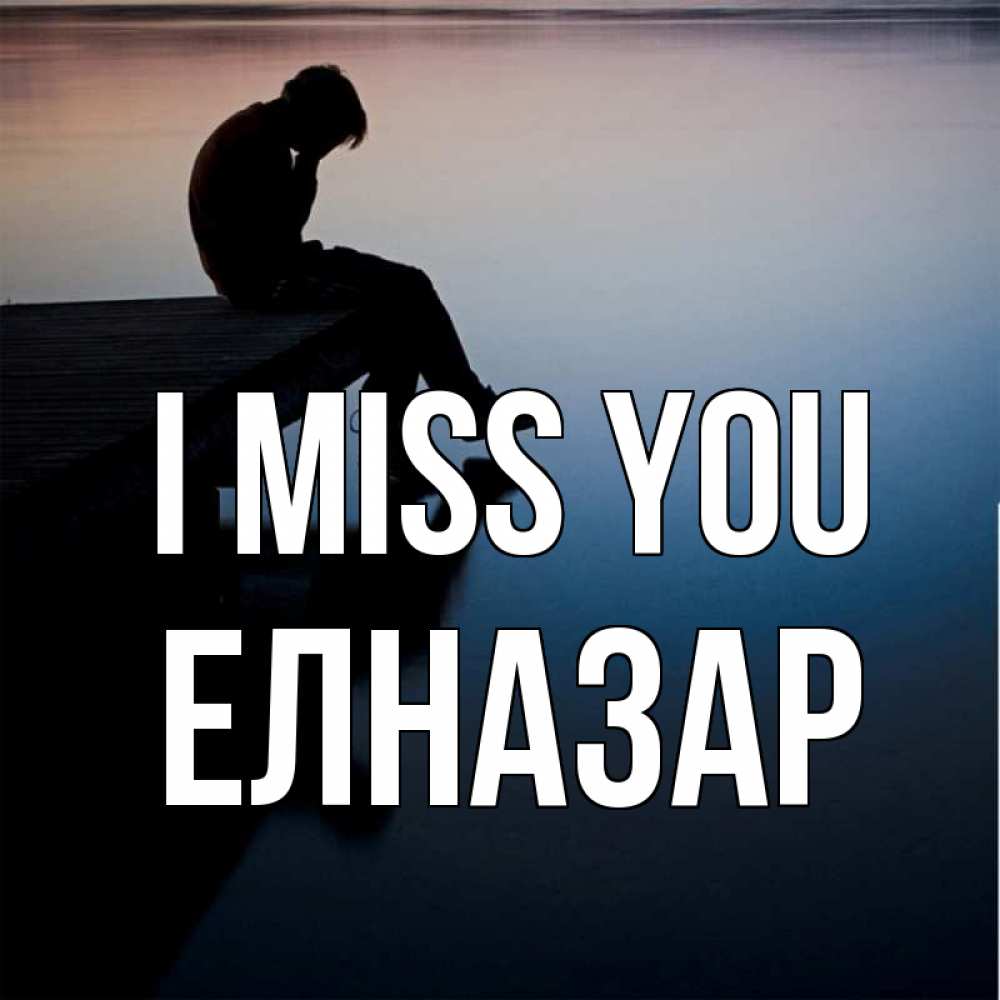 Greetings card с именем, Елназар I miss you печаль Greetings with text for free download 