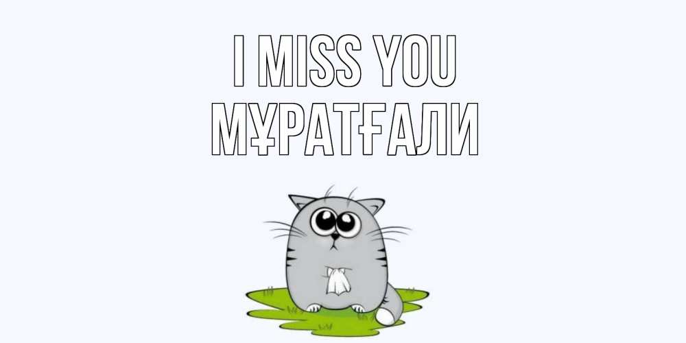 Greetings card с именем, Мұратғали I miss you открытки с котиками я по тебе скучаю с именем Greetings with text for free download 