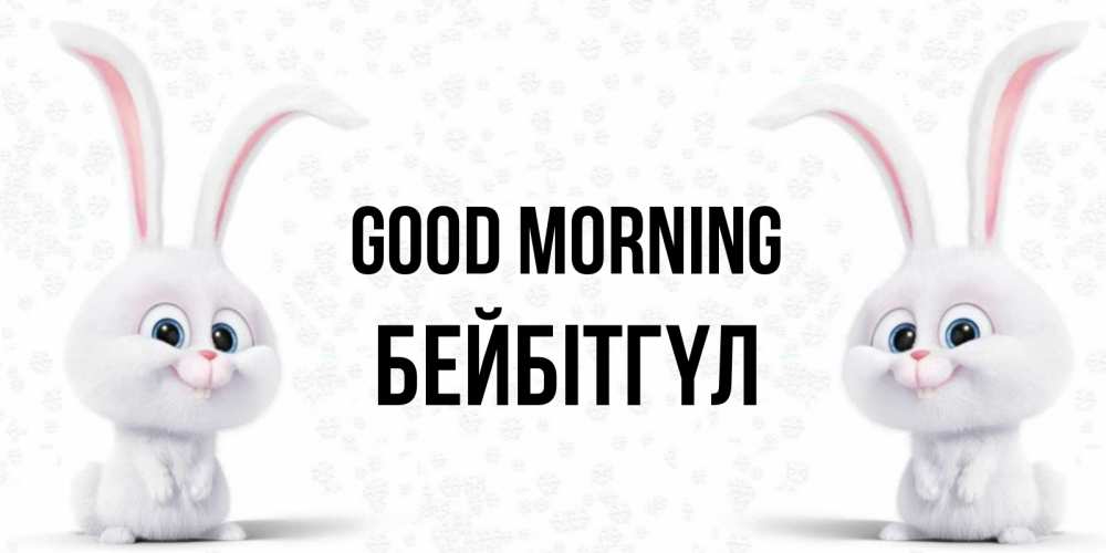 Greetings card с именем, БЕЙБІТГҮЛ Good morning кролики с длинными ушками Greetings with text for free download 
