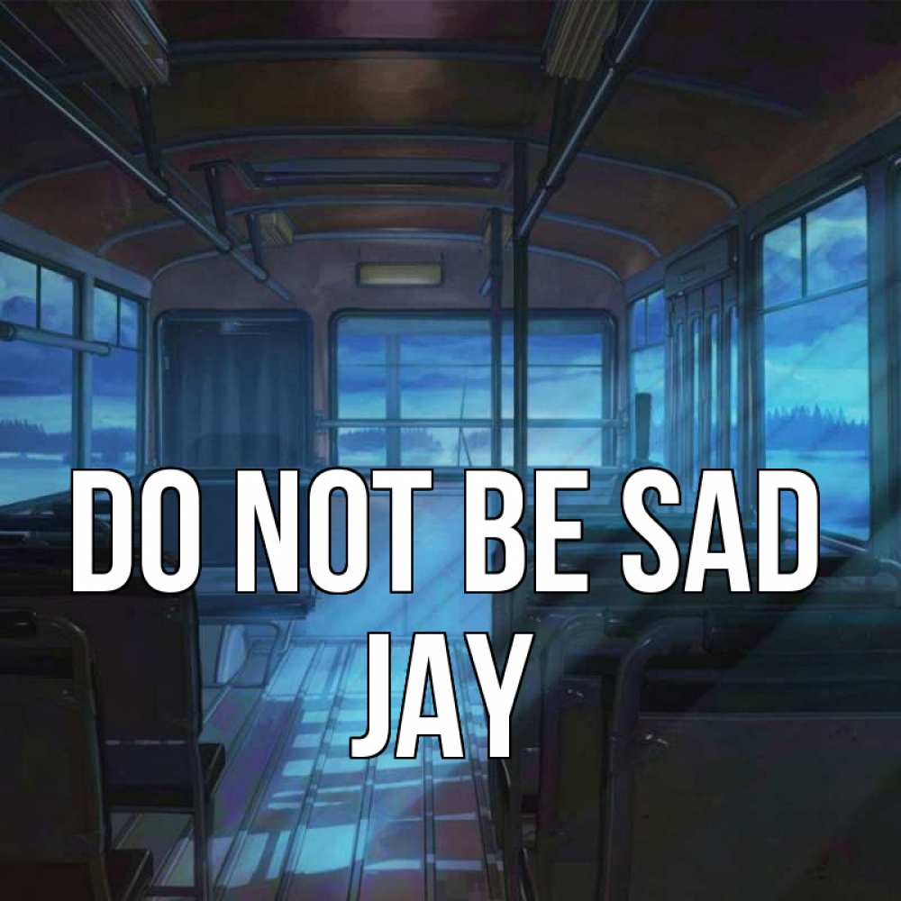 Greetings card с именем, Jay Do not be sad страшилка Greetings with text for free download 