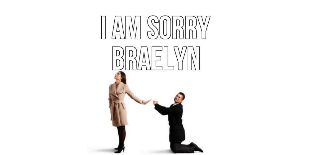 Greetings card с именем, Braelyn I am sorry прости меня для девушки Greetings with text for free download 