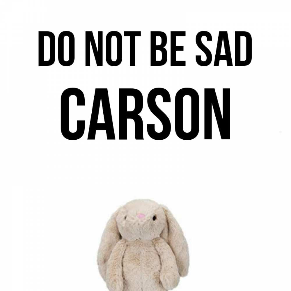 Greetings card с именем, Carson Do not be sad детская игрушка зайчика Greetings with text for free download 