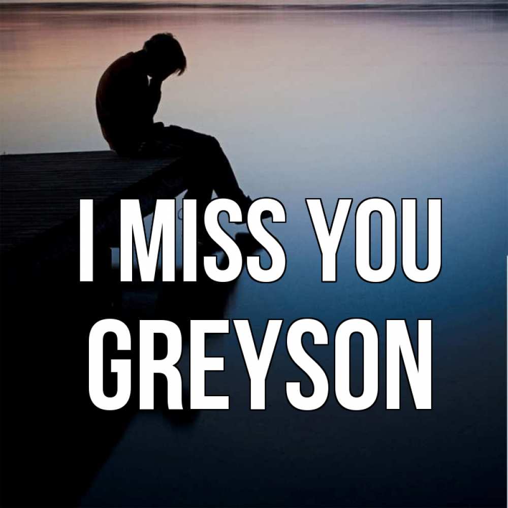 Greetings card с именем, Greyson I miss you печаль Greetings with text for free download 