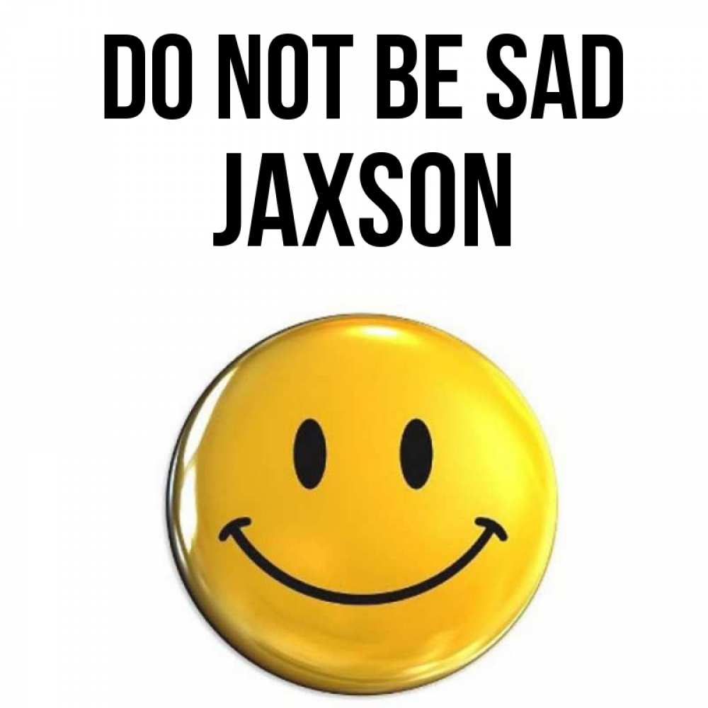 Greetings card с именем, Jaxson Do not be sad желаем всем позитива Greetings with text for free download 