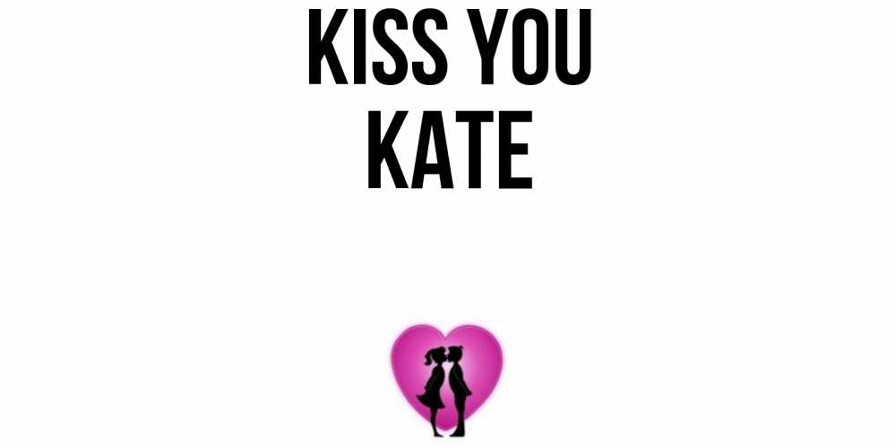Greetings card с именем, Kate Kiss you поцелуй Greetings with text for free download 