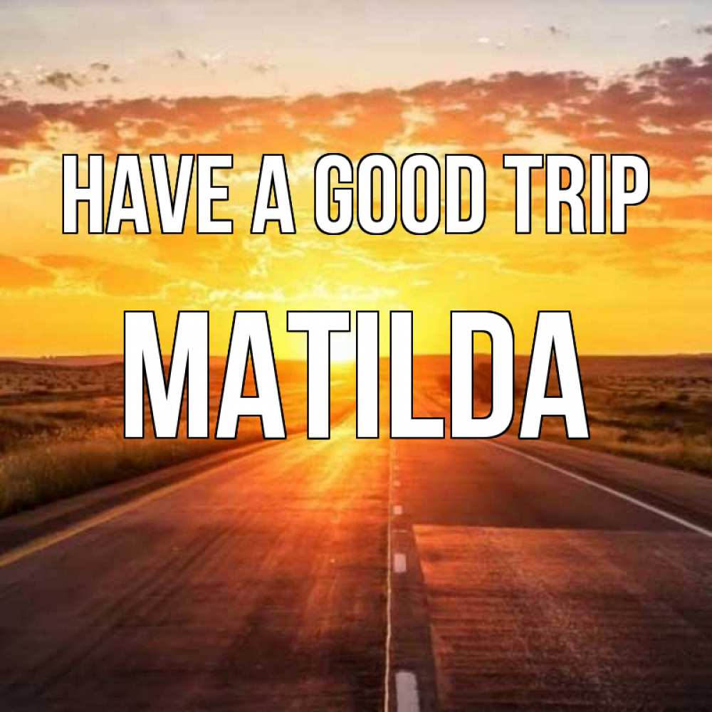 Greetings card с именем, Matilda Have a good trip солнечный свет, закат Greetings with text for free download 