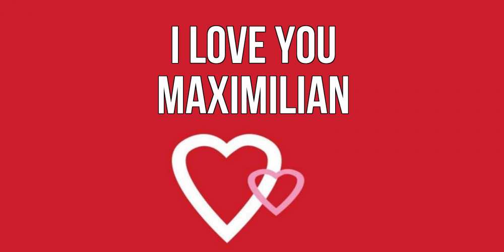 Greetings card с именем, Maximilian I love you сердце Greetings with text for free download 