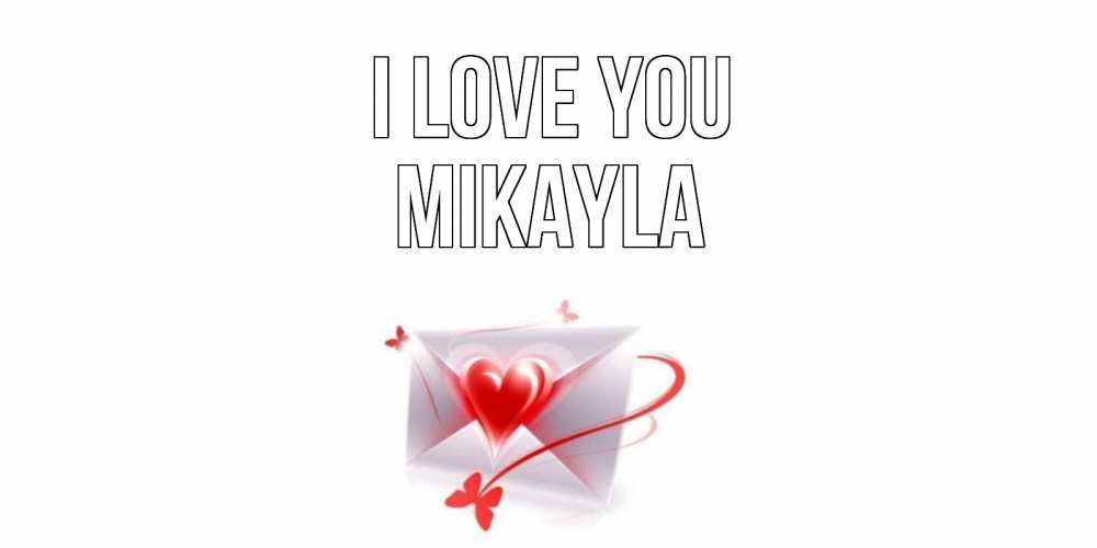 Greetings card с именем, Mikayla I love you конверт, сердце Greetings with text for free download 
