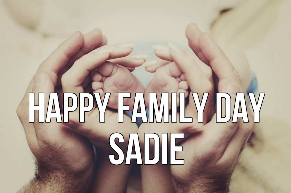 Greetings card с именем, Sadie happy family day Семья, малыш, руки Greetings with text for free download 