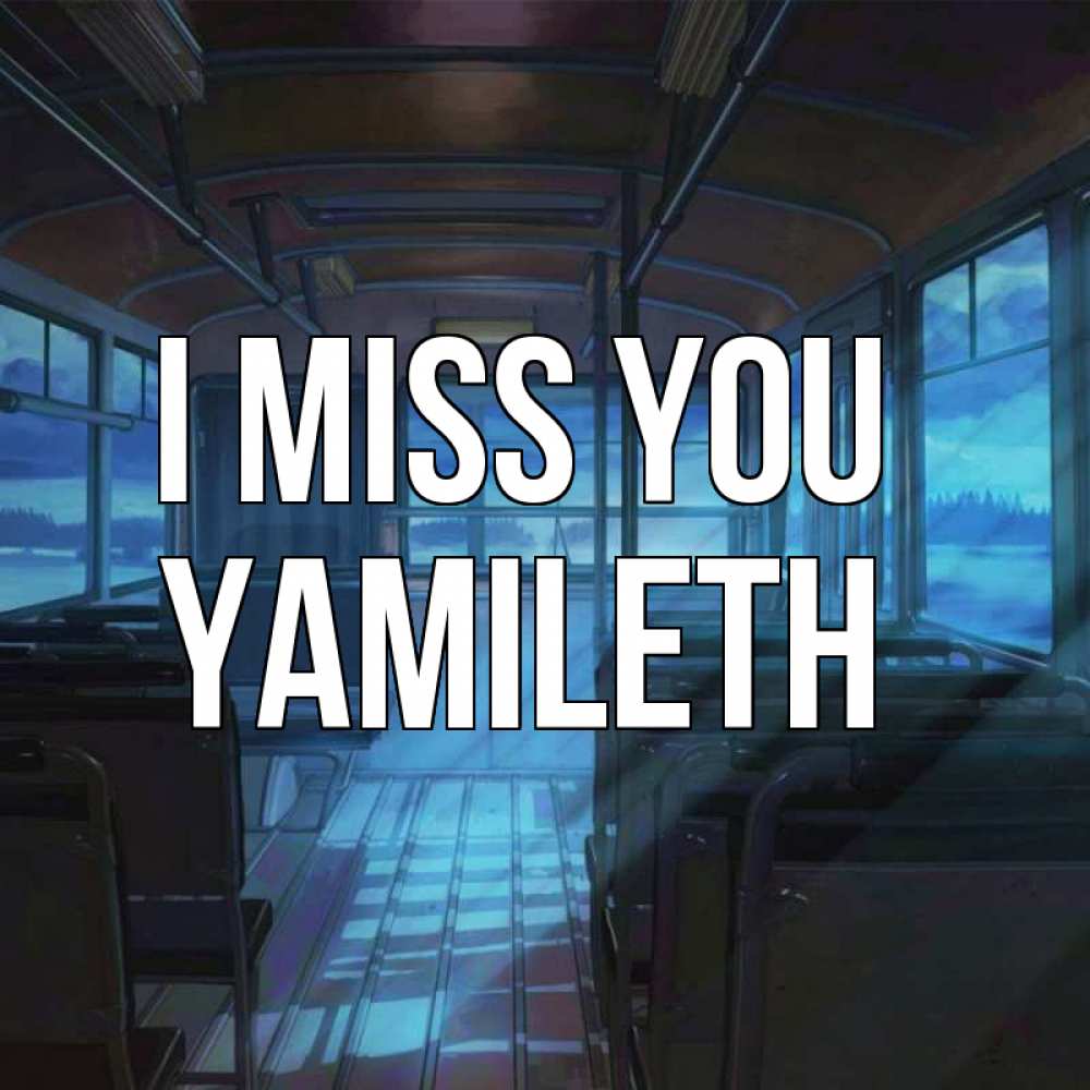 Greetings card с именем, Yamileth I miss you тоска Greetings with text for free download 