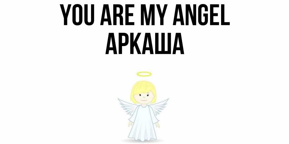 Greetings card с именем, Аркаша You are my angel ангел Greetings with text for free download 