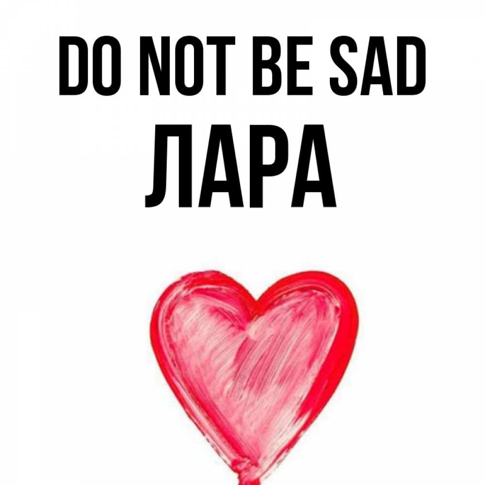 Greetings card с именем, Лара Do not be sad сердечко Greetings with text for free download 