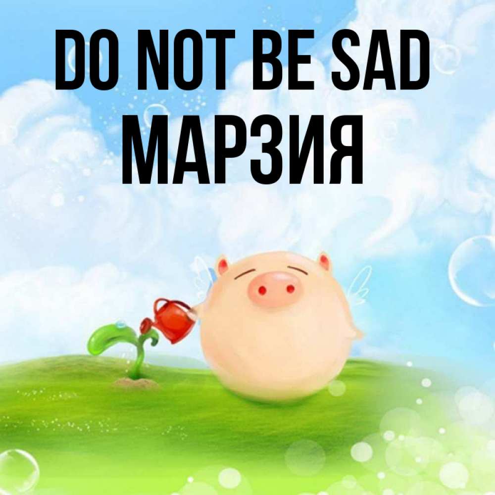 Greetings card с именем, МАРЗИЯ Do not be sad поливает цветок порося Greetings with text for free download 