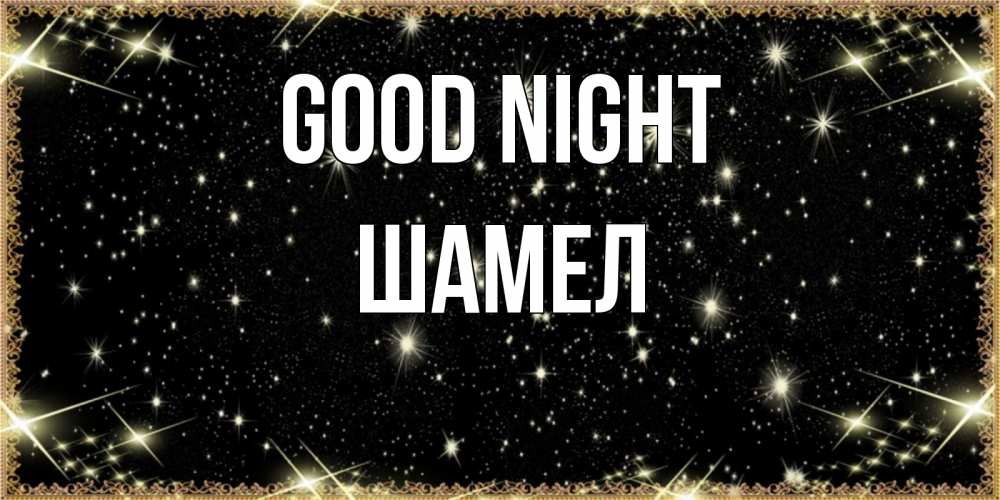 Greetings card с именем, ШАМЕЛ Good night засыпаем под звездами Greetings with text for free download 
