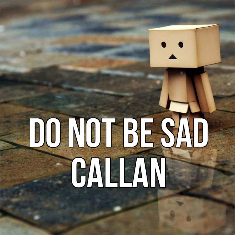 Greetings card с именем, Callan Do not be sad Стив Greetings with text for free download 