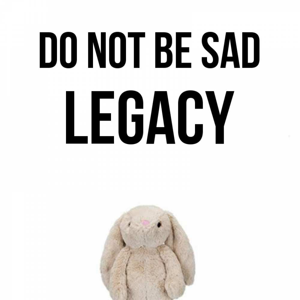 Greetings card с именем, Legacy Do not be sad детская игрушка зайчика Greetings with text for free download 