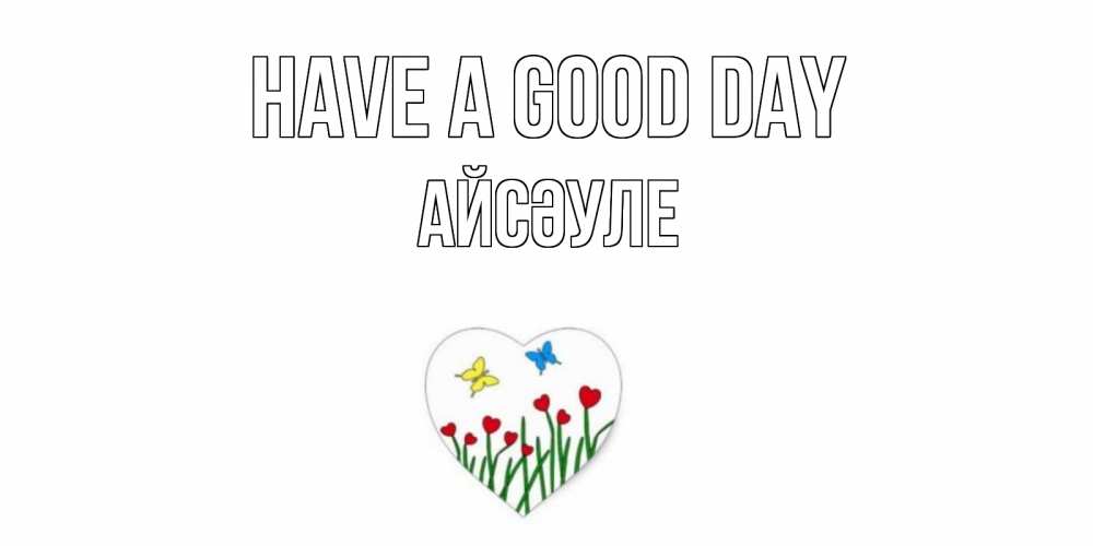 Greetings card с именем, АЙСӘУЛЕ Have a good day позитив Greetings with text for free download 