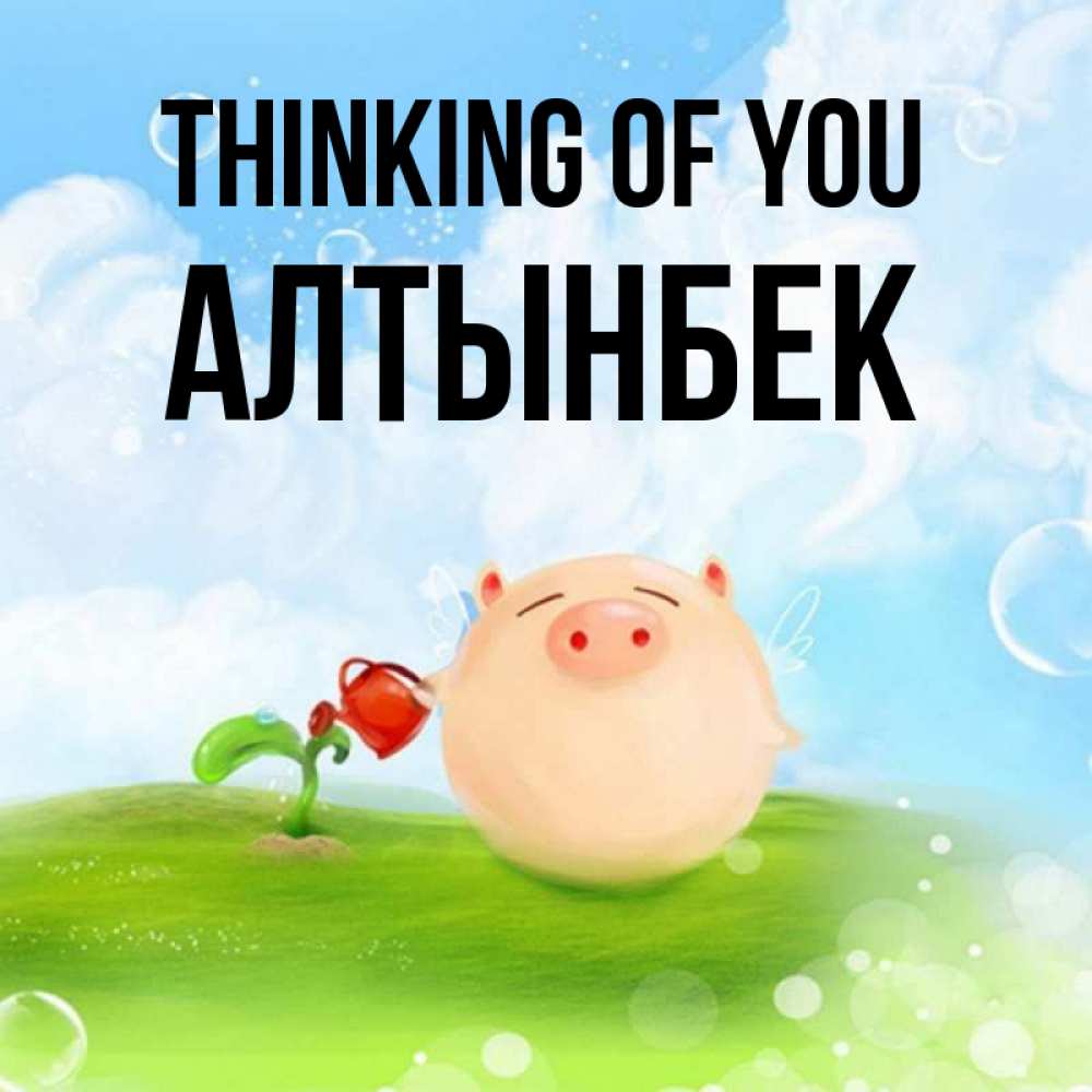 Greetings card с именем, Алтынбек Thinking of you позитивная свинюшка Greetings with text for free download 
