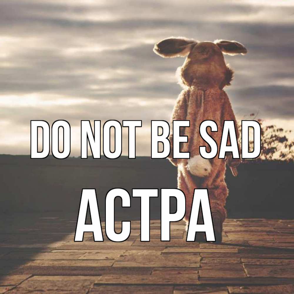 Greetings card с именем, Астра Do not be sad со спины Greetings with text for free download 