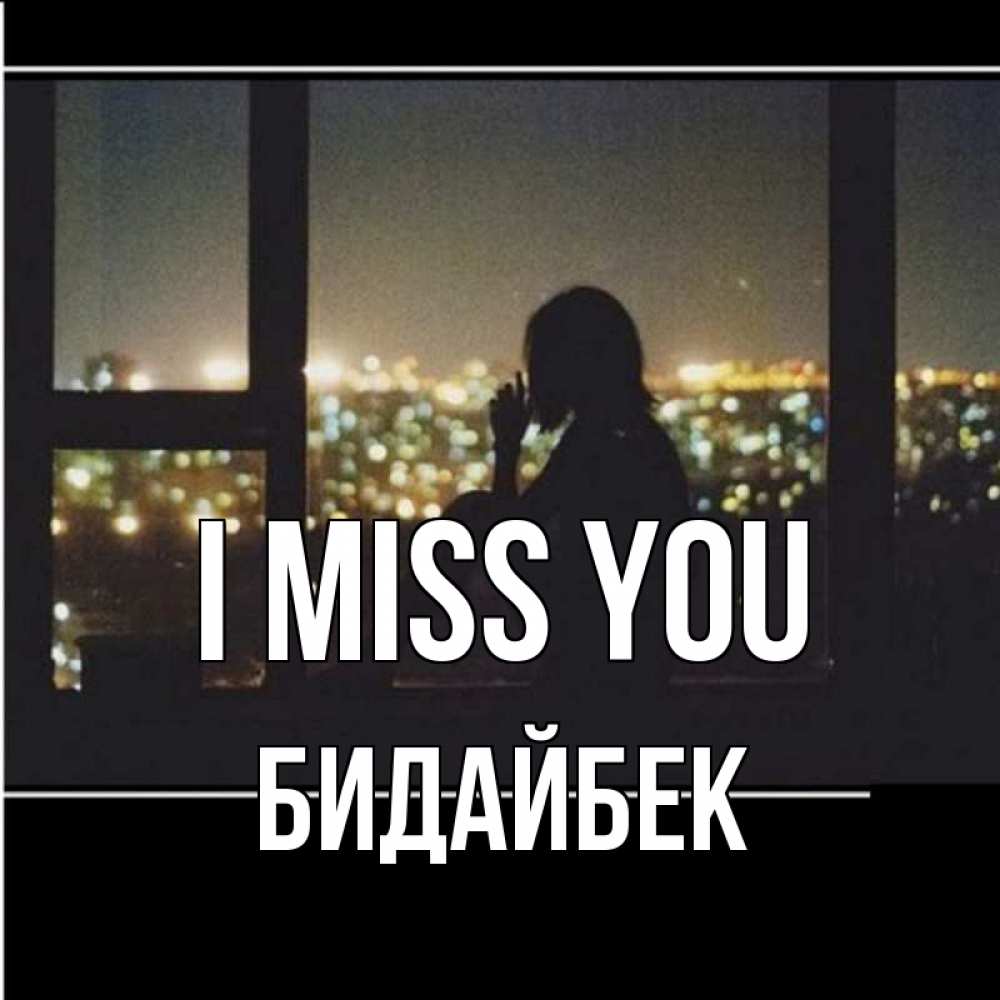 Greetings card с именем, Бидайбек I miss you у окна Greetings with text for free download 