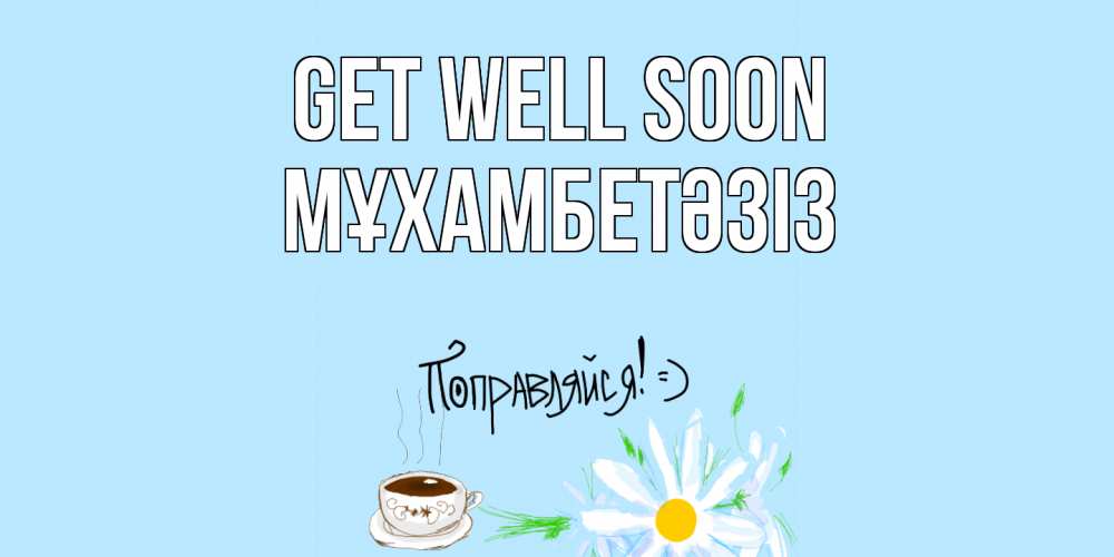 Greetings card с именем, МҰХАМБЕТӘЗІЗ Get well soon чай Greetings with text for free download 