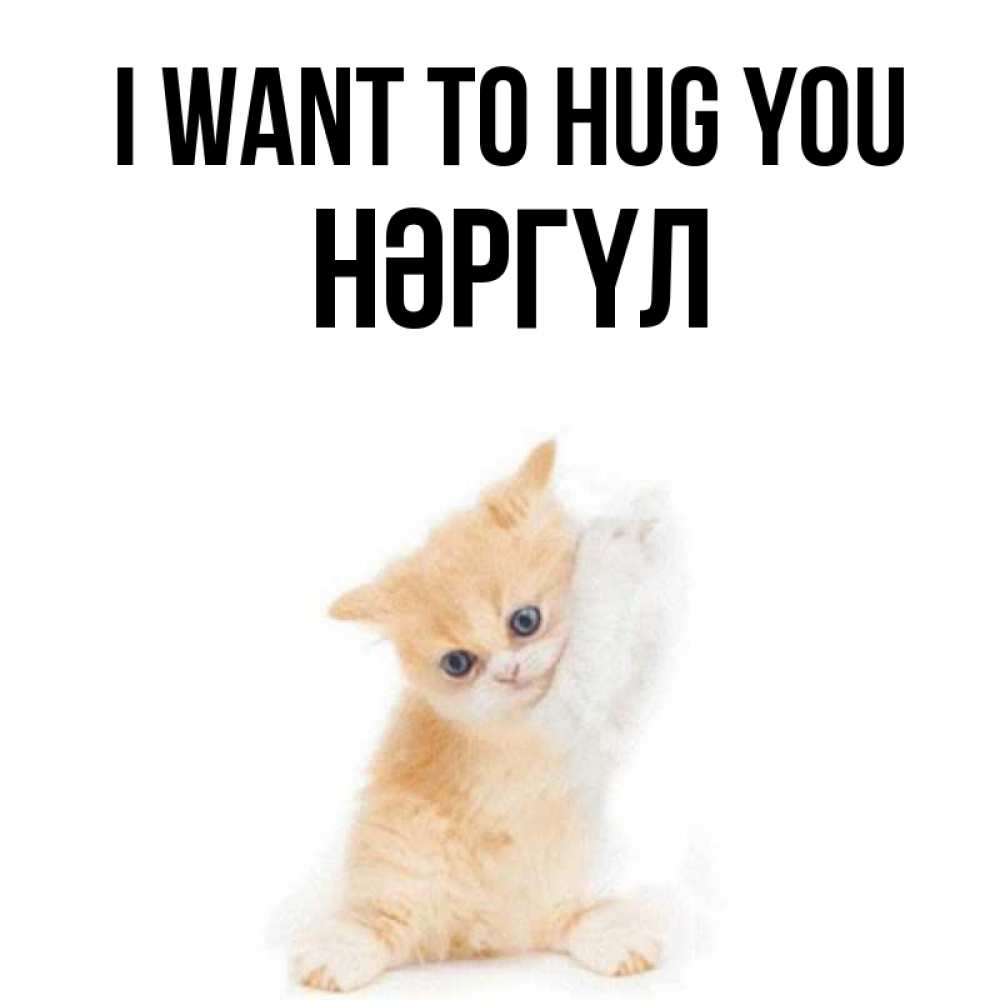 Greetings card с именем, НӘРГҮЛ I want to hug you я хочу очень скорее обнимаешек Greetings with text for free download 