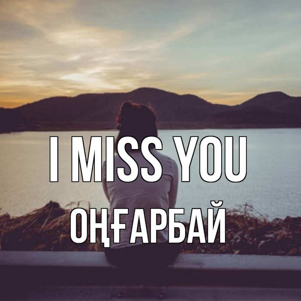 Greetings card с именем, ОҢҒАРБАЙ I miss you я уже соскучилась Greetings with text for free download 