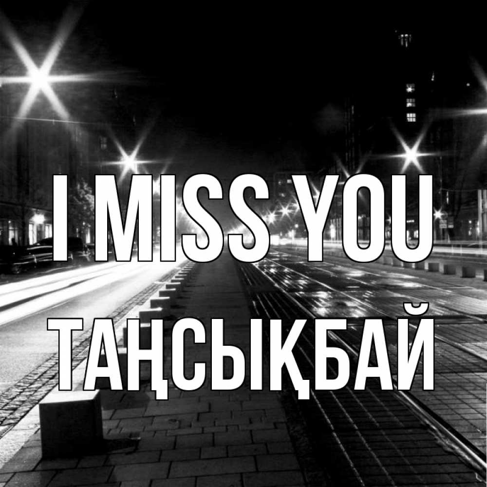 Greetings card с именем, ТАҢСЫҚБАЙ I miss you проспект Greetings with text for free download 