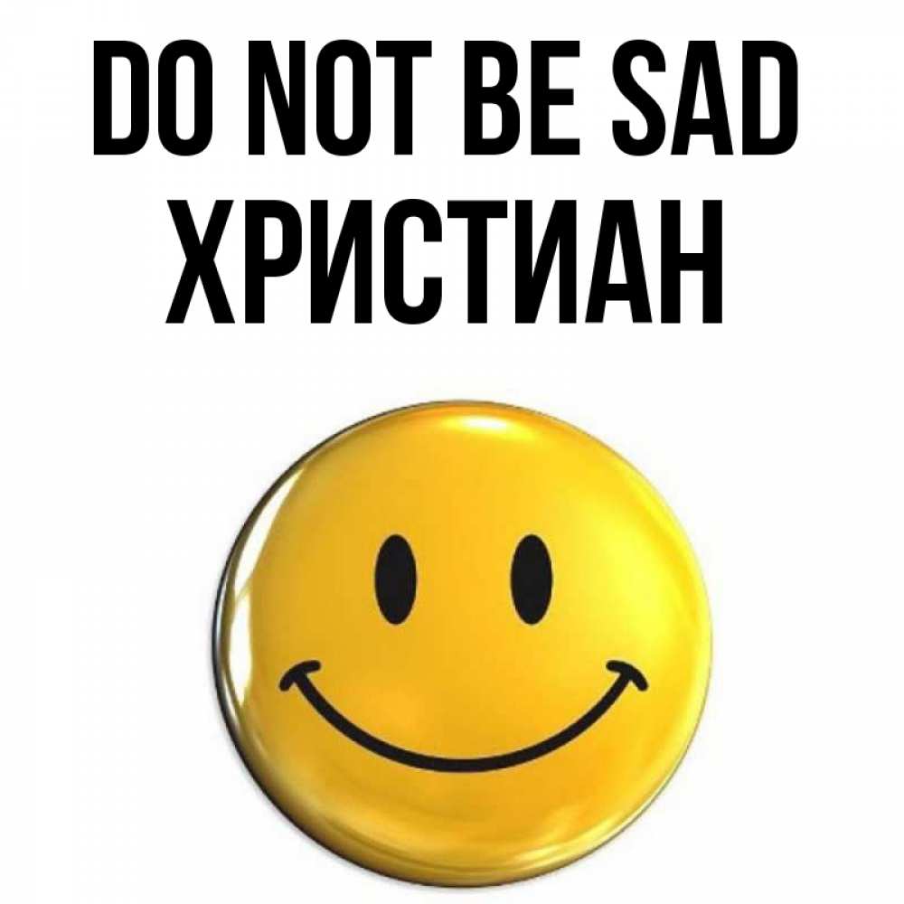 Greetings card с именем, Христиан Do not be sad триде смайл Greetings with text for free download 