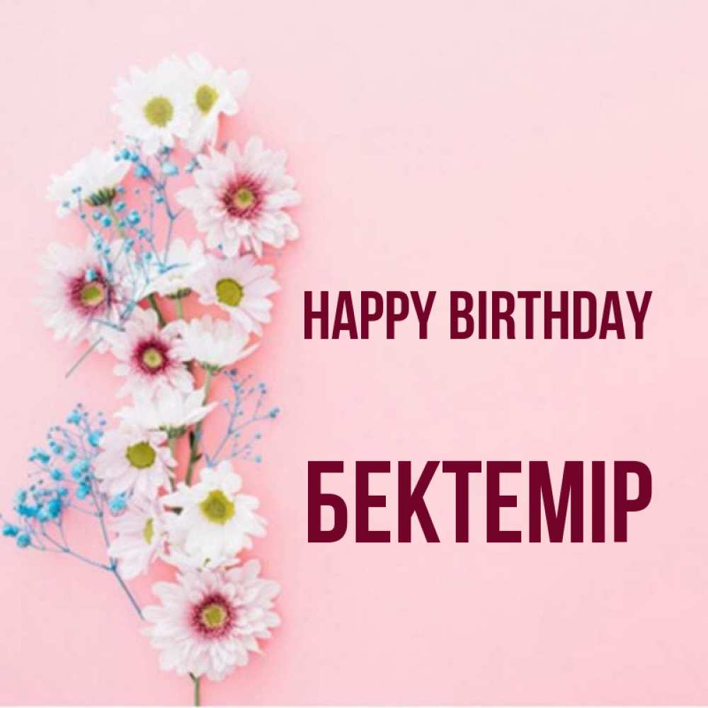 Greetings card с именем, Бектемір Happy Birthday Родная моя с днем рождения тебя картинка с цветами белыми и голубыми Greetings with text for free download 