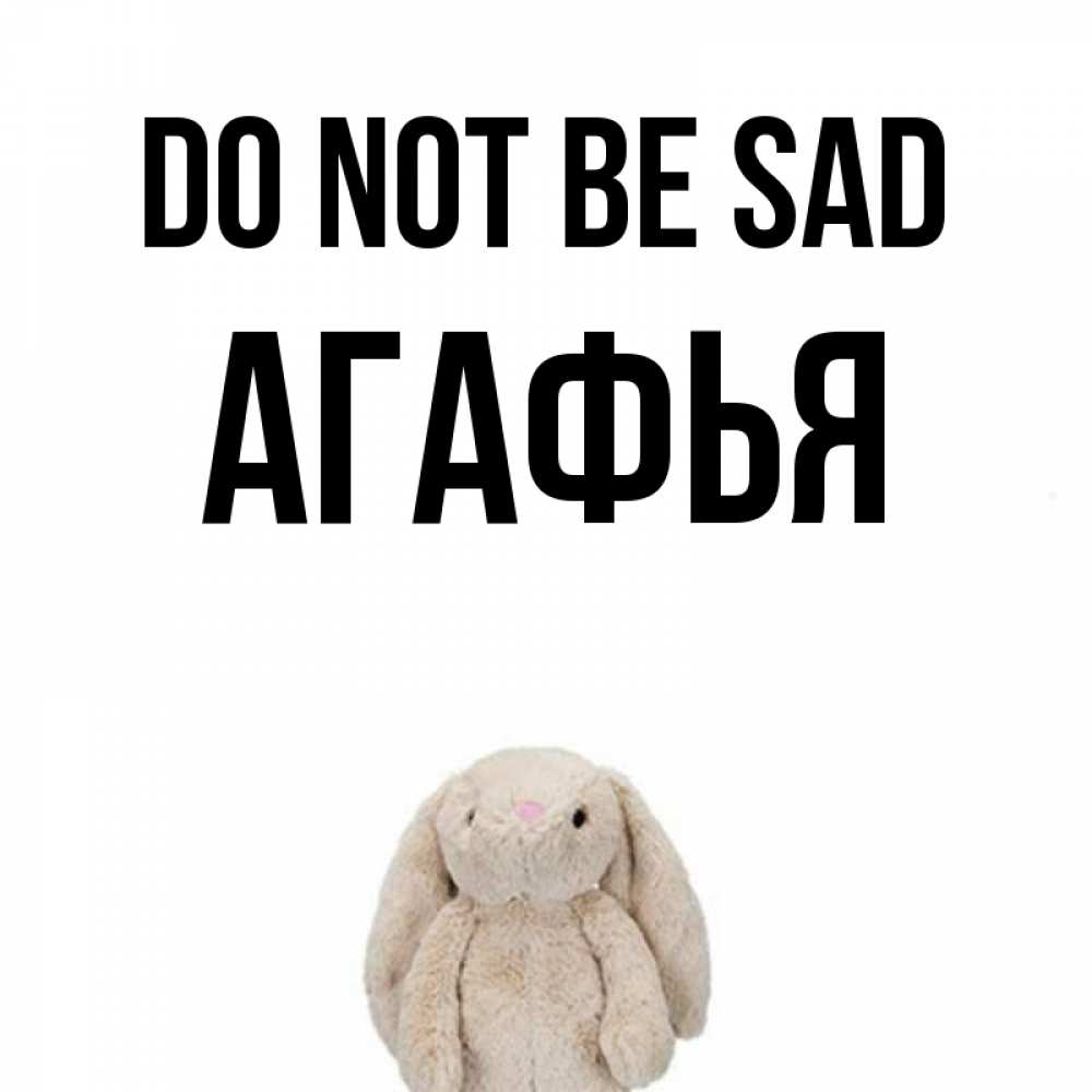 Greetings card с именем, Агафья Do not be sad детская игрушка зайчика Greetings with text for free download 