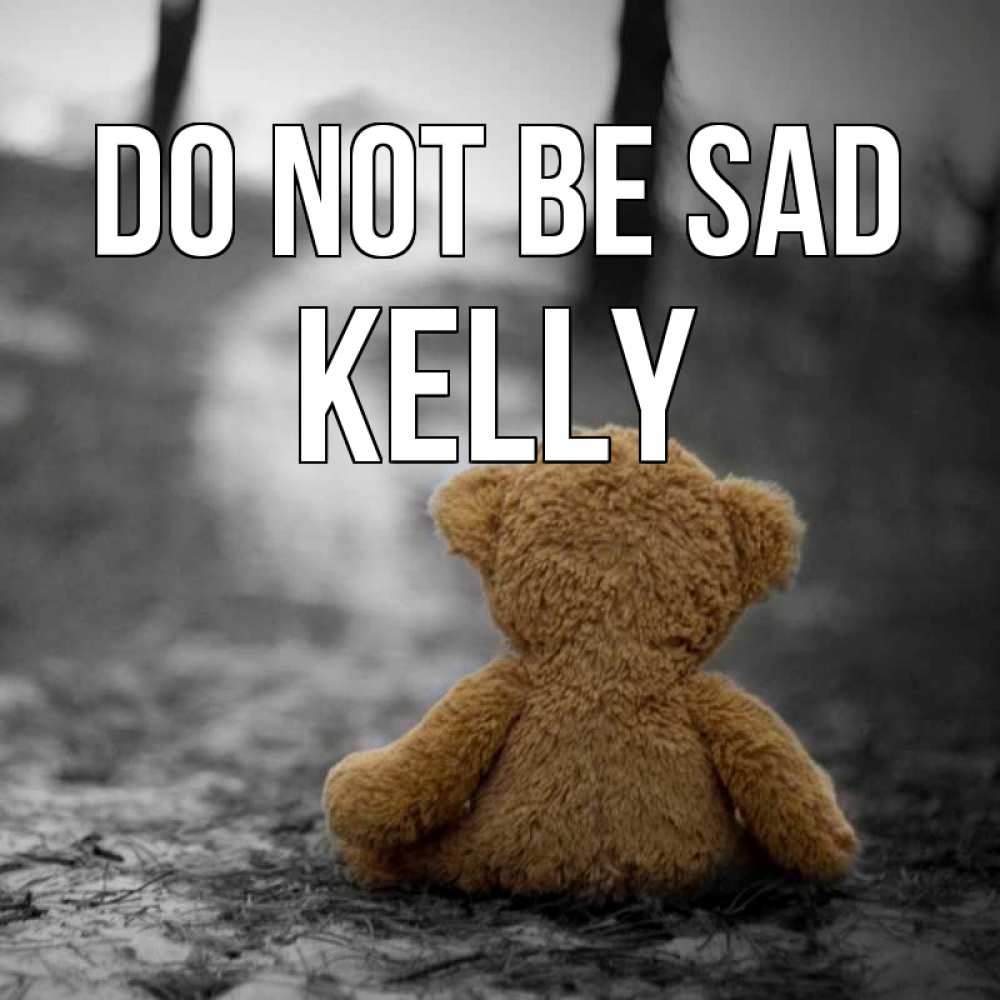 Greetings card с именем, Kelly Do not be sad медведь со спин Greetings with text for free download 