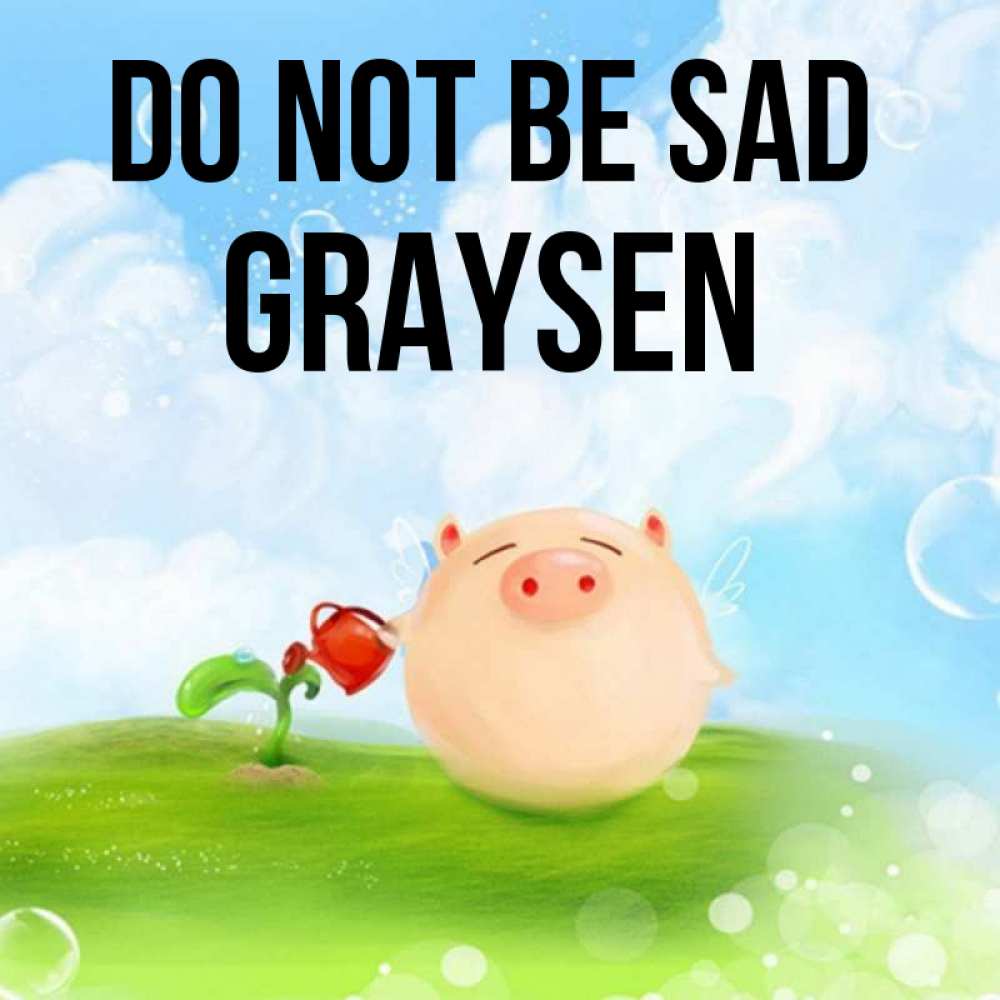 Greetings card с именем, Graysen Do not be sad поливает цветок порося Greetings with text for free download 
