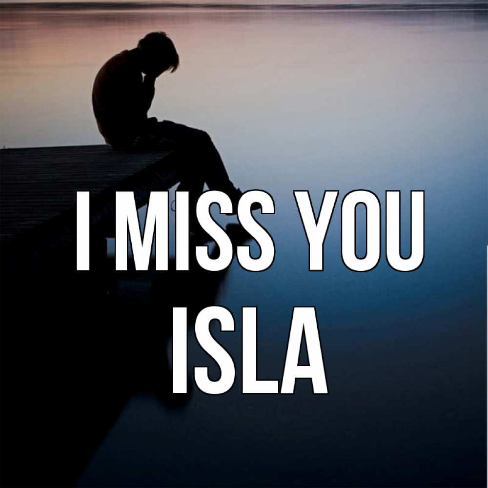 Greetings card с именем, Isla I miss you печаль Greetings with text for free download 