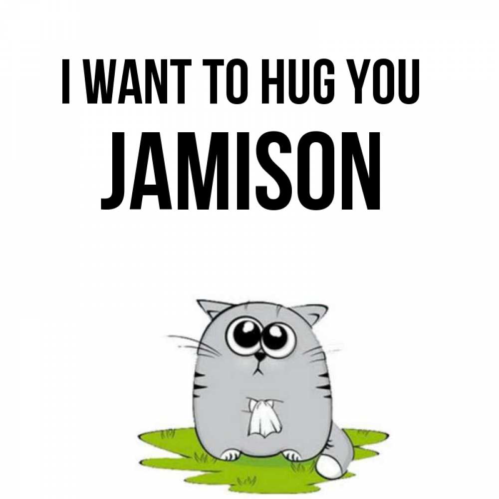 Greetings card с именем, Jamison I want to hug you котик теребит платочек сидя на травке Greetings with text for free download 