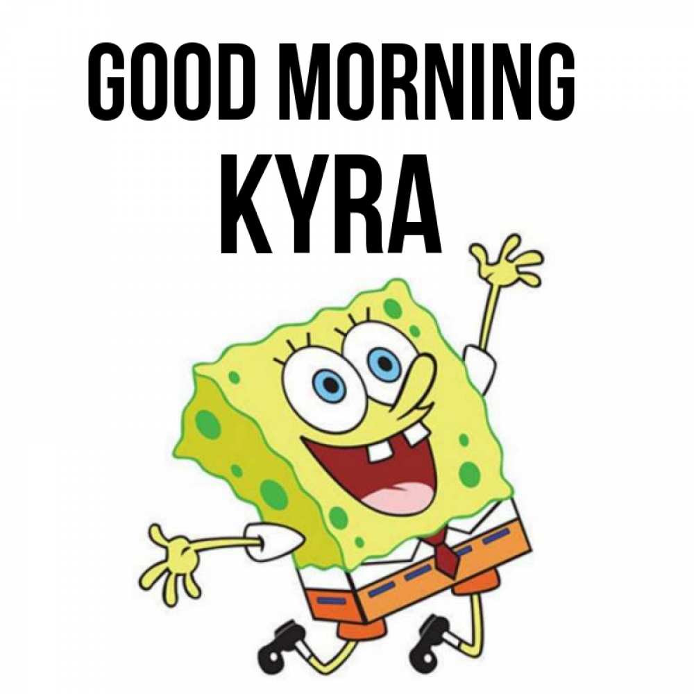 Greetings card с именем, Kyra Good morning улыбающийся спанч Боб Greetings with text for free download 